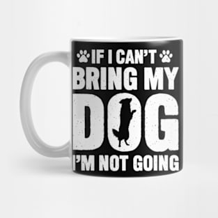 If I Can't Bring My Dog, I'm Not Going Mug